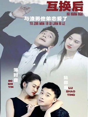 互换后，与渣男他弟恋爱了