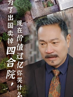 为了出国卖掉四合院现在价值过亿你哭什么