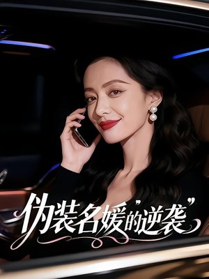 伪装名媛的逆袭AI短剧