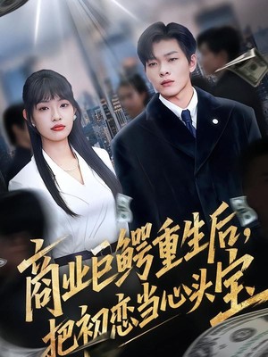 商业巨鳄重生后，把初恋当心头宝