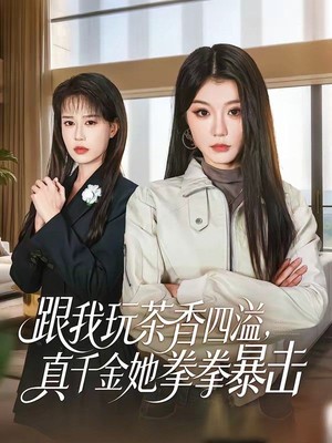 跟我玩茶香四溢，真千金她拳拳暴击