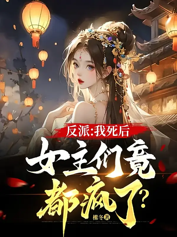 反派：我死后，女主们竟都疯了？1