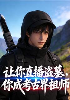 让你直播盗墓，你成考古界祖师