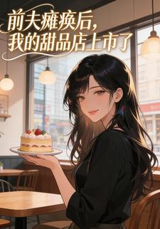 前夫瘫痪后，我的甜品店上市了