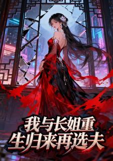 我与长姐重生归来再选夫