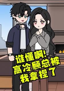谁懂啊！高冷顾总被我拿捏了