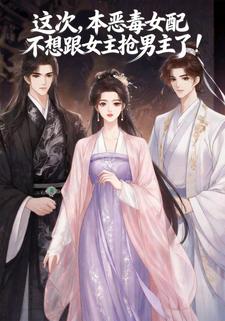这次，本恶毒女配不想跟女主抢男主了