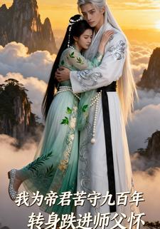 我为帝君苦守九百年转身跌进师父怀里