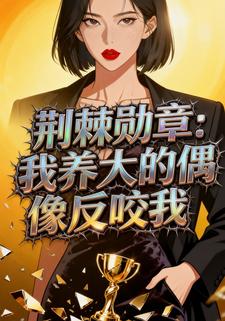 荆棘勋章：我养大的偶像反咬我