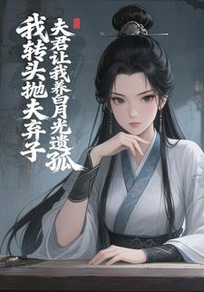 夫君让我养白月光遗孤，我转头抛夫弃子