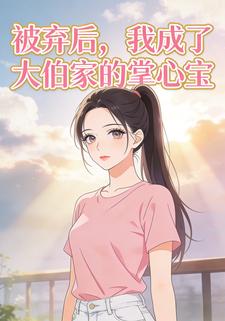 被弃后，我成了大伯家的掌心宝