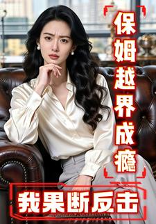 保姆越界成瘾，我果断反击