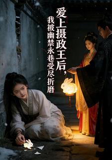 爱上摄政王后，我被幽禁永巷受尽折磨