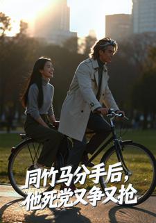 同竹马分手后，他死党又争又抢