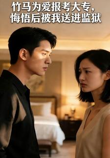 竹马为爱报考大专，悔悟后被我送进监狱