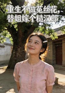 重生不做菟丝花，替姐嫁个糙汉郎