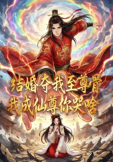 结婚夺我至尊骨，我成仙尊你哭啥