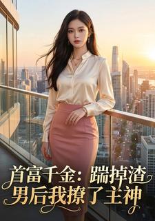 首富千金：踹掉渣男后我撩了主神