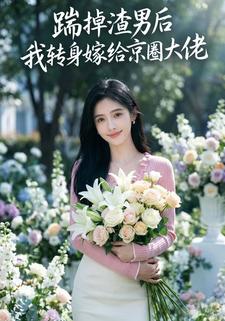 踹掉渣男后，我转身嫁给京圈大佬