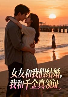 女友和我假结婚，我和千金真领证