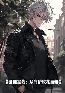 全能总裁：从守护校花启航