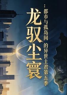 龙驭尘寰：都市与孤岛间的异世主君（第五季