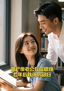 难产夜老公在吹蜡烛七年后我强势回归