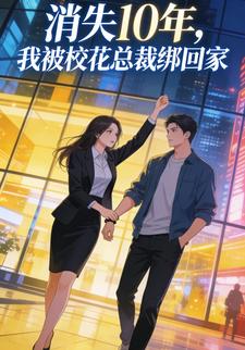 消失10年，我被校花总裁绑回家