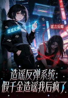 造谣反弹系统：假千金造谣我后疯了