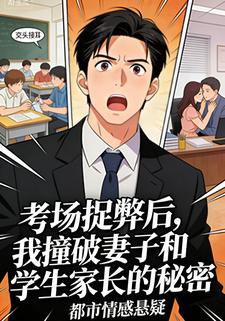 考场捉弊后，我撞破妻子和学生家长的秘密