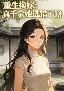 重生换嫁：真千金她选错了路