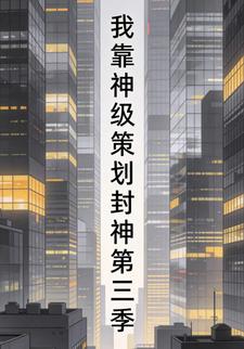 我靠神级策划封神第三季
