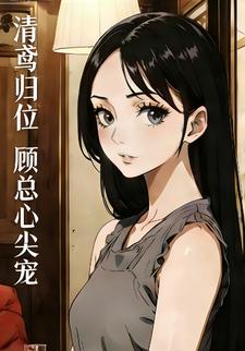 清鸢归位,顾总心尖宠