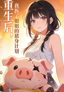 重生后，我拆了姐姐的猪身计划