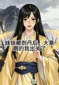 妹妹被剖丹后，大乘期的我出关了