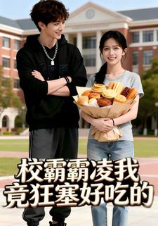 校霸霸凌我竟狂塞好吃的