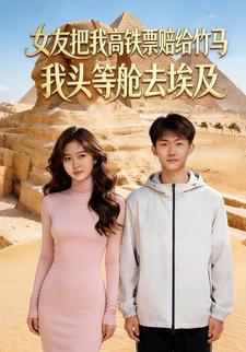 女友把我高铁票赔给竹马，我头等舱去埃及