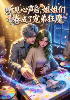 听见心声后，姐姐们卷成了宠弟狂魔