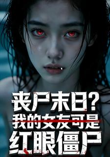 丧尸末日？我的女友可是红眼僵尸