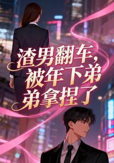 渣男翻车，被年下弟弟拿捏了