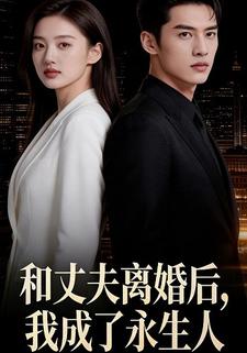 和丈夫离婚后，我成了永生人
