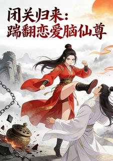 闭关归来，踹翻恋爱脑仙尊