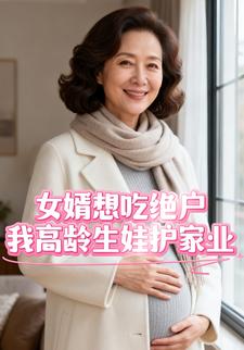 女婿想吃绝户，我高龄生娃护家业