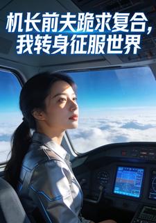 机长前夫跪求复合，我转身征服世界