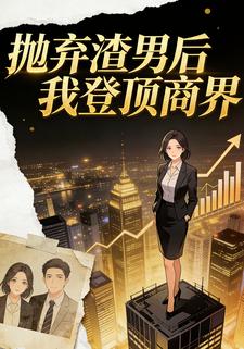 抛弃渣男后我登顶商界