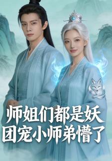 师姐们都是妖，团宠小师弟懵了