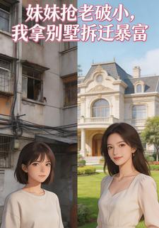 妹妹抢老破小，我拿别墅拆迁暴富