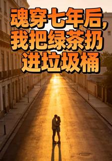 魂穿七年后，我把绿茶扔进垃圾桶